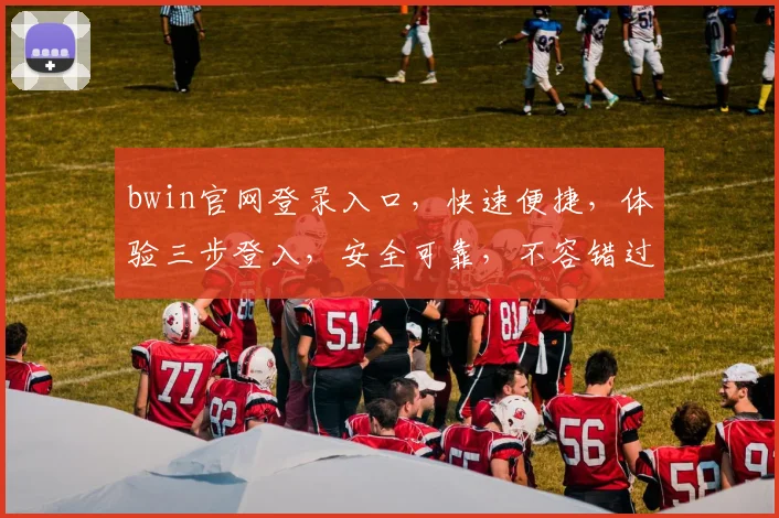 bwin官网登录入口，快速便捷，体验三步登入，安全可靠，不容错过