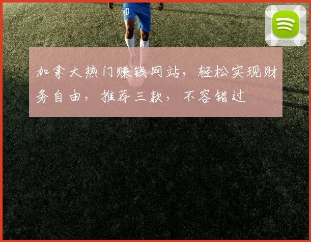 加拿大热门赚钱网站，轻松实现财务自由，推荐三款，不容错过