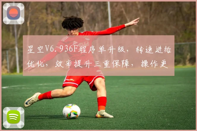 星空V6.936F程序单升级，转速进给优化，效率提升三重保障，操作更便捷