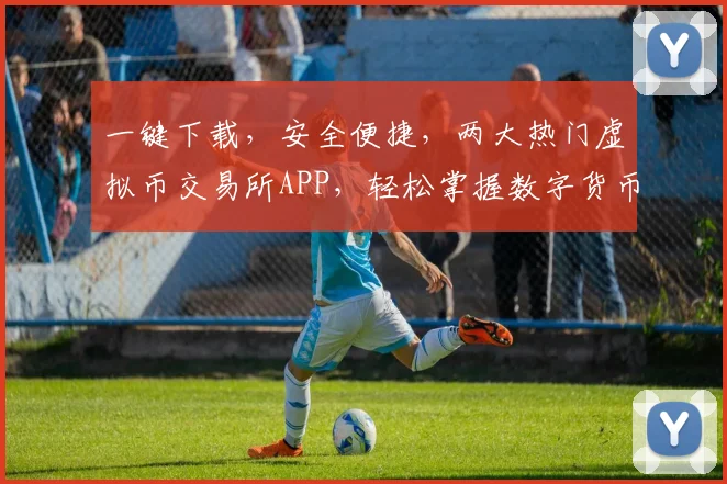 一键下载，安全便捷，两大热门虚拟币交易所APP，轻松掌握数字货币交易