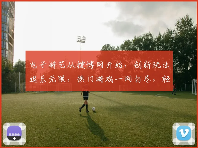 电子游艺从搜博网开始，创新玩法逗乐无限，热门游戏一网打尽，轻松赢大奖